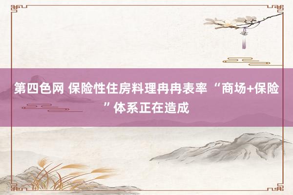 第四色网 保险性住房料理冉冉表率 “商场+保险”体系正在造成