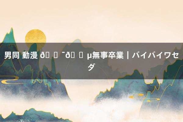男同 動漫 🇯🇵無事卒業｜バイバイワセダ