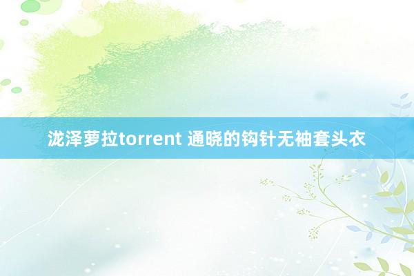 泷泽萝拉torrent 通晓的钩针无袖套头衣